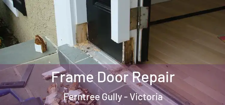 Frame Door Repair Ferntree Gully - Victoria