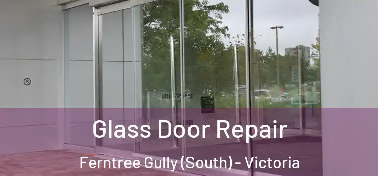 Glass Door Repair Ferntree Gully (South) - Victoria
